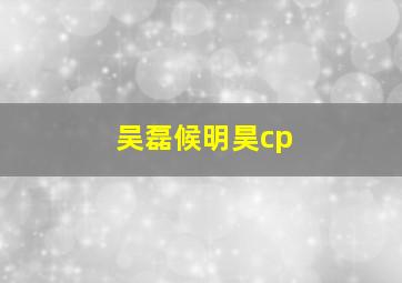 吴磊候明昊cp