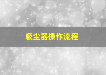 吸尘器操作流程