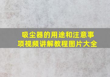 吸尘器的用途和注意事项视频讲解教程图片大全