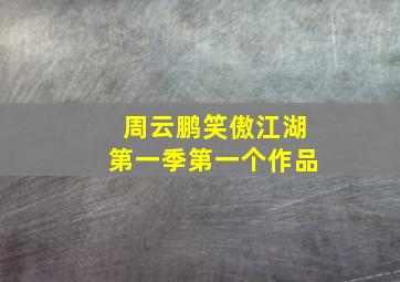 周云鹏笑傲江湖第一季第一个作品