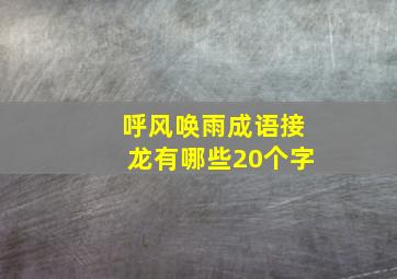 呼风唤雨成语接龙有哪些20个字