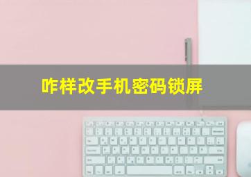 咋样改手机密码锁屏