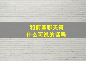 和前辈聊天有什么可说的话吗