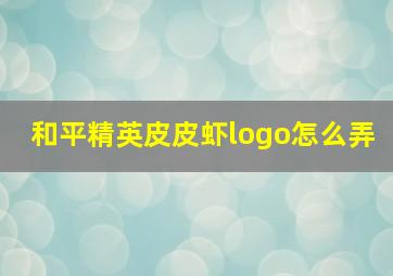 和平精英皮皮虾logo怎么弄