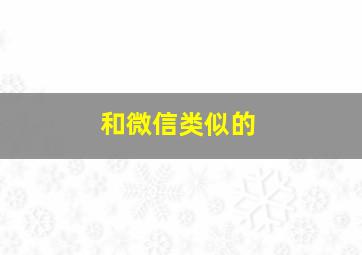 和微信类似的