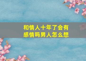 和情人十年了会有感情吗男人怎么想