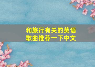 和旅行有关的英语歌曲推荐一下中文