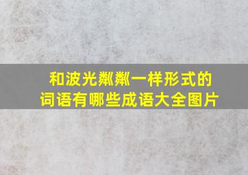 和波光粼粼一样形式的词语有哪些成语大全图片