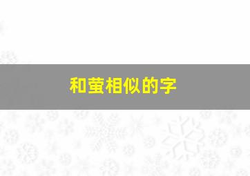 和萤相似的字