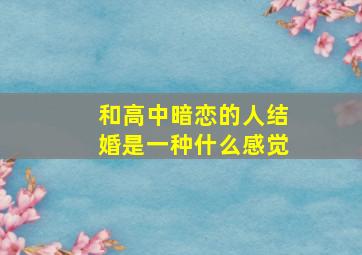 和高中暗恋的人结婚是一种什么感觉