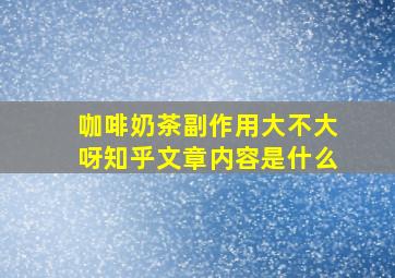 咖啡奶茶副作用大不大呀知乎文章内容是什么