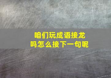 咱们玩成语接龙吗怎么接下一句呢