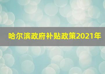 哈尔滨政府补贴政策2021年