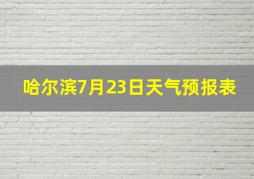 哈尔滨7月23日天气预报表