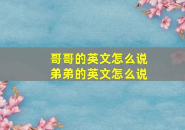 哥哥的英文怎么说弟弟的英文怎么说