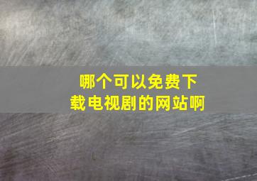 哪个可以免费下载电视剧的网站啊