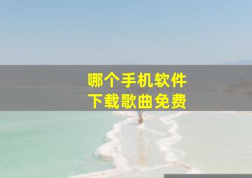 哪个手机软件下载歌曲免费