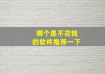 哪个是不花钱的软件推荐一下