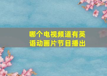 哪个电视频道有英语动画片节目播出