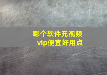 哪个软件充视频vip便宜好用点