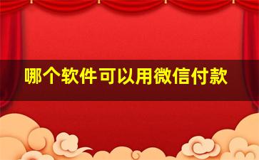 哪个软件可以用微信付款