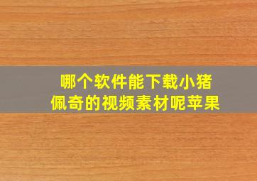 哪个软件能下载小猪佩奇的视频素材呢苹果