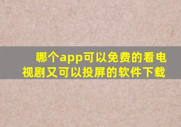 哪个app可以免费的看电视剧又可以投屏的软件下载