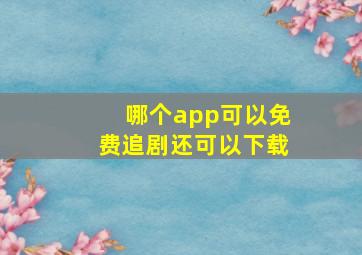 哪个app可以免费追剧还可以下载