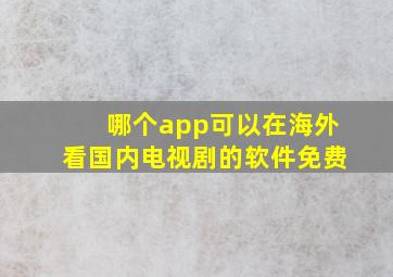 哪个app可以在海外看国内电视剧的软件免费