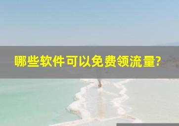 哪些软件可以免费领流量?