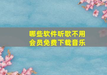 哪些软件听歌不用会员免费下载音乐