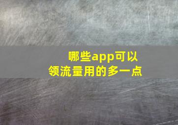 哪些app可以领流量用的多一点