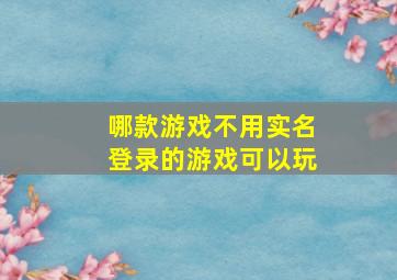 哪款游戏不用实名登录的游戏可以玩