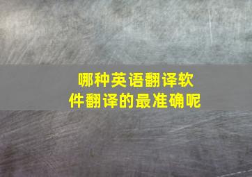 哪种英语翻译软件翻译的最准确呢