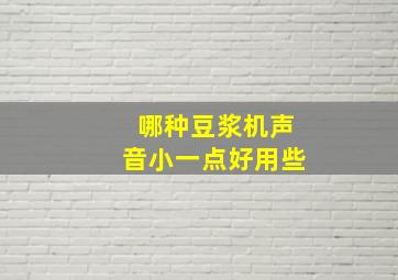 哪种豆浆机声音小一点好用些