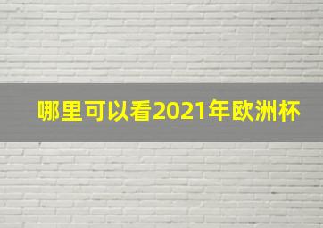 哪里可以看2021年欧洲杯