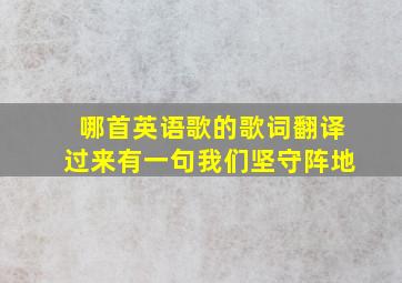 哪首英语歌的歌词翻译过来有一句我们坚守阵地