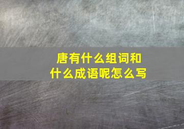 唐有什么组词和什么成语呢怎么写