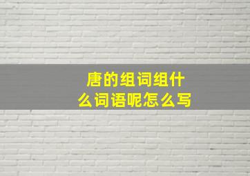 唐的组词组什么词语呢怎么写