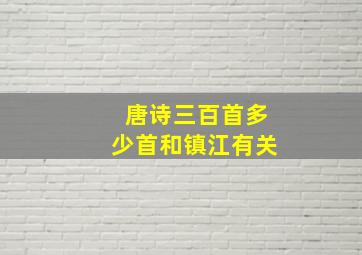 唐诗三百首多少首和镇江有关