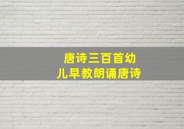 唐诗三百首幼儿早教朗诵唐诗