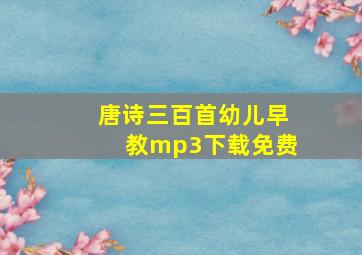 唐诗三百首幼儿早教mp3下载免费