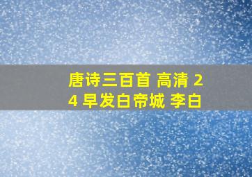 唐诗三百首 高清 24 早发白帝城 李白