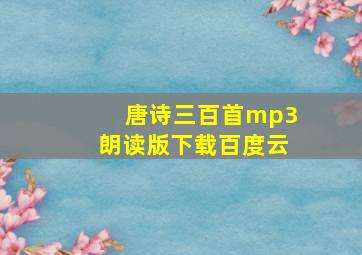 唐诗三百首mp3朗读版下载百度云