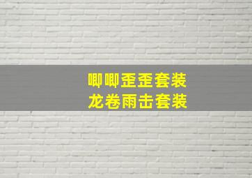 唧唧歪歪套装 龙卷雨击套装