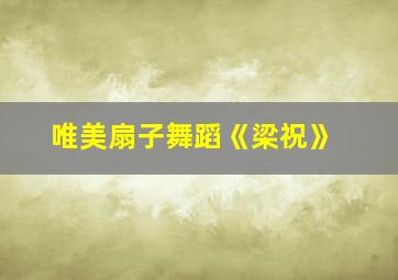 唯美扇子舞蹈《梁祝》