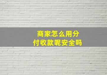 商家怎么用分付收款呢安全吗