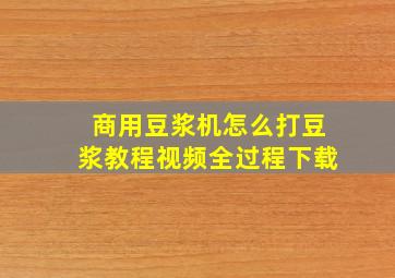 商用豆浆机怎么打豆浆教程视频全过程下载