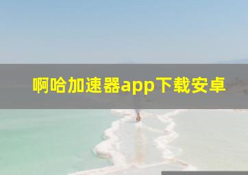 啊哈加速器app下载安卓