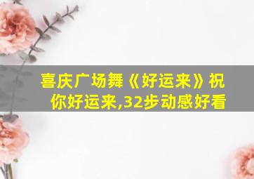 喜庆广场舞《好运来》祝你好运来,32步动感好看